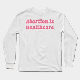 Abortion is Healthcare Long Sleeve T-Shirt